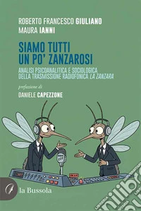 Siamo tutti un po' zanzarosi. Analisi psicoanalitica e sociologica della trasmissione radiofonica La Zanzara libro