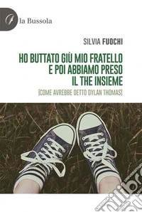 Ho buttato giù mio fratello e poi abbiamo preso il the insieme (come avrebbe detto Dylan Thomas)