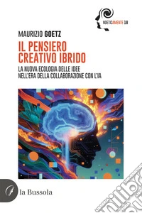 Il pensiero creativo ibrido. La nuova ecologia delle idee nell'era della collaborazione con l'IA