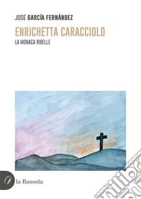 Enrichetta Caracciolo. La monaca ribelle. Nuova ediz.