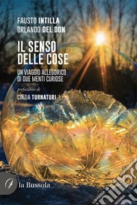 Il senso delle cose. Un viaggio allegorico di due menti curiose libro