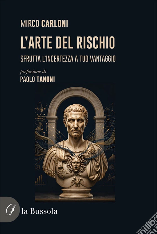 L'arte del rischio. Sfrutta l'incertezza a tuo vantaggio