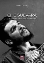 Che Guevara. Gli ultimi 10 minuti del Comandante libro