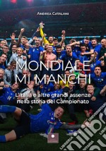 Mondiale mi manchi. L'Italia e le altre grandi assenze nella storia del campionato libro