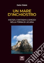 Un mare d'inchiostro. Misteri, fantasmi e omicidi nella terra di Liguria. Con audiolibro libro