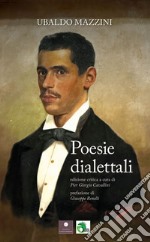 Ubaldo Mazzini. Poesie dialettali. Ediz. critica libro