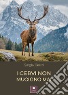 I cervi non muoiono mai libro di Clerici Sergio