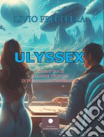 Ulyssex. Viaggio tra le bizzarrie erotiche di una galassia in pericolo libro