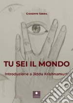 Tu sei il mondo. Introduzione a Jiddu Krishnamurti libro