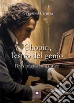 Chopin, l'estro del genio. Il visionario romantico libro