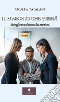 Il maschio che verrà. Dategli una donna da servire- libro