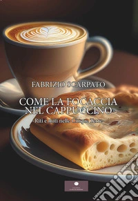 Come la focaccia nel cappuccino. Riti e miti nelle Cinque Terre libro