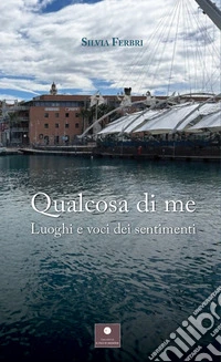 Qualcosa di me. Luoghi e voci dei sentimenti libro