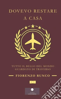 Dovevo restare a casa. Tutto il bello del mondo guardato di traverso libro
