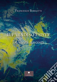 Il Paradiso esiste. Le verità nascoste libro