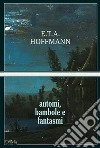 Automi, bambole e fantasmi libro di Hoffmann Ernst T. A.