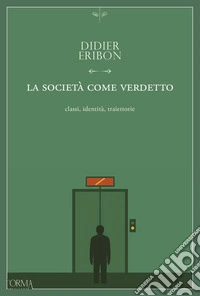 La società come verdetto. Classi, identità, traiettorie libro