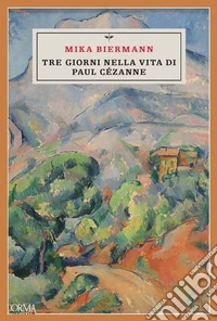 Tre giorni nella vita di Paul Cézanne libro