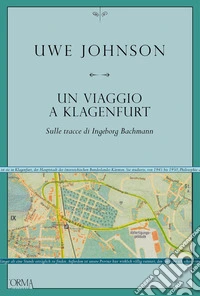 Un viaggio a Klagenfurt. Sulle tracce di Ingeborg Bachmann libro