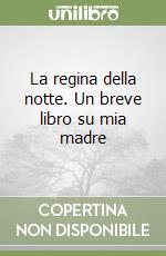 La regina della notte. Un breve libro su mia madre libro