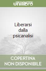 Liberarsi dalla psicanalisi libro