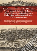 Il patrimonio culturale della Biblioteca Universitaria di Bologna e della città allo specchio dei viaggiatori europei. Esplorazioni tra la prima modernità e l'età contemporanea libro