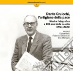 Dante Cruicchi, l'artigiano della pace. Mostra fotografica a 100 anni dalla nascita (1921-2021). Ediz. illustrata libro