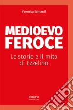 Medioevo feroce. Le storie e il mito di Ezzelino