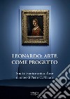 Leonardo: arte come progetto. Studi di storia e critica d'arte in onore di Pietro C. Marani libro