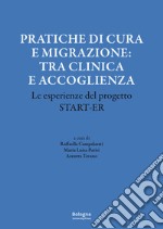 Pratiche di cura e migrazione: tra clinica e accoglienza. Le esperienze del progetto Start-er libro