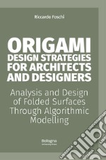 Origami design strategies for architects and designers. Analysis and design of folded surfaces through algorithmic modelling libro