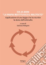 Da 25 anni «La mafia restituisce il maltolto». Applicazione di una legge che ha riscritto la storia dell'antimafia libro