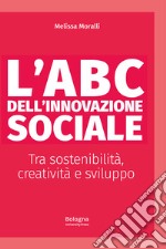 L'ABC dell'innovazione sociale Tra sostenibilità, creatività e sviluppo