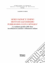 «Aedes sacrae» e «edifici destinati all'esercizio pubblico del culto cattolico». La condizione giuridica delle chiese tra ordinamento canonico e ordinamento italiano