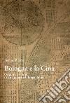 Bologna e la Cina. Origini e sviluppi di un rapporto di lunga durata libro di Piastra Stefano