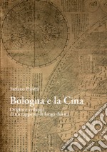 Bologna e la Cina. Origini e sviluppi di un rapporto di lunga durata libro