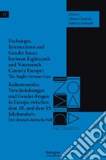 Exchanges, intersections and gender issues between eighteenth and nineteenth century europe: the anglo-german case-Kulturtransfer, Verschränkungen und Gender-Fragen in Europa zwischen dem 18. und dem 19. Jahrhundert: Der deutsch-britische Fall libro