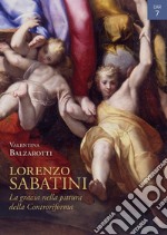 Lorenzo Sabatini. La grazia nella pittura della Controriforma. Ediz. illustrata libro