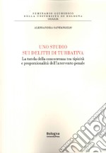 Uno studi sui delitti di turbativa. La tutela della concorrenza tra tipicità e proporzionalità dell'intervento penale libro