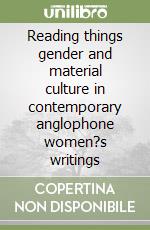 Reading things gender and material culture in contemporary anglophone women?s writings libro