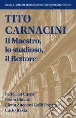 Tito Carnacini. Il maestro, lo studioso, il rettore libro