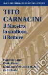 Tito Carnacini. Il maestro, lo studioso, il rettore libro