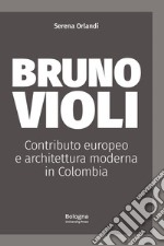 Bruno Violi. Contributo europeo e architettura moderna in Colombia