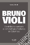 Bruno Violi. Contributo europeo e architettura moderna in Colombia libro