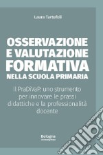 Osservazione e valutazione formativa nella scuola primaria. Il PraDiVaP: uno strumento per innovare le prassi didattiche e la professionalità docente