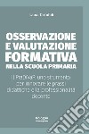 Osservazione e valutazione formativa nella scuola primaria. Il PraDiVaP: uno strumento per innovare le prassi didattiche e la professionalità docente libro