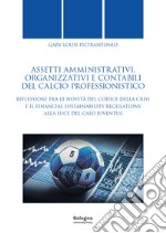 Assetti amministrativi, organizzativi e contabili del calcio professionistico. Riflessioni tra le novità del Codice della Crisi e il Financial Sustainability Regulations alla luce del caso Juventus libro