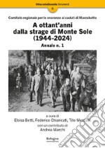 A ottant'anni dalla strage di Monte Sole (1944-2024). Comitato regionale per le onoranze ai caduti di Marzabotto. Annale. Vol. 1 libro