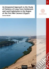 An integreted appproach to the study of patterns of long-term settlement and land exploitation in the region of the first Nile cataract (Egypt) libro