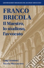 Franco Bricola. Il maestro, lo studioso, l'avvocato libro